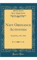 Navy Ordnance Activities: World War, 1917-1918 (Classic Reprint)