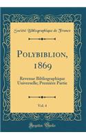 Polybiblion, 1869, Vol. 4: Revenue Bibliographique Universelle; Première Partie (Classic Reprint)