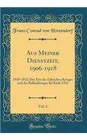 Aus Meiner Dienstzeit, 1906-1918, Vol. 2: 1910-1912; Die Zeit Des Libyschen Krieges Und Des Balkankrieges Bis Ende 1912 (Classic Reprint): 1910-1912; Die Zeit Des Libyschen Krieges Und Des Balkankrieges Bis Ende 1912 (Classic Reprint)