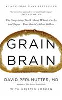 Grain Brain: The Surprising Truth about Wheat, Carbs, and Sugar--Your Brain's Silent Killers: The Surprising Truth About Wheat, Carbs, and Sugar--Your Brain's Silent Killers
