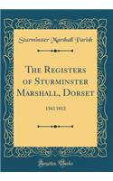The Registers of Sturminster Marshall, Dorset: 1563 1812 (Classic Reprint)