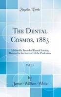 The Dental Cosmos, 1883, Vol. 25: A Monthly Record of Dental Science, Devoted to the Interests of the Profession (Classic Reprint)