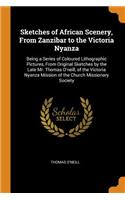 Sketches of African Scenery, from Zanzibar to the Victoria Nyanza