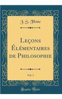 Leçons Élémentaires de Philosophie, Vol. 1 (Classic Reprint)
