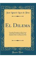 El Dilema: Comedia Dramática en Dos Actos; Estrenada en el Teatro Eslava, de Madrid, el Día 7 de Marzo de 1923 (Classic Reprint)