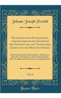 Technologische EncyklopÃ¤die, Oder Alphabetisches Handbuch Der Technologie, Der Technischen Chemie Und Des Maschinenwesens, Vol. 3: Zum Gebrauche FÃ¼r Kameralisten, Ã?konomen, KÃ¼nstler, Fabrikanten Und Gewerbtreibende Jeder Art; Branntweinbrennere