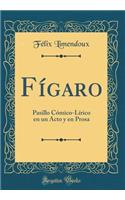 FÃ­garo: Pasillo CÃ³mico-LÃ­rico En Un Acto Y En Prosa (Classic Reprint)