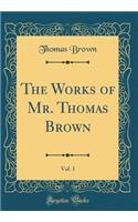 The Works of Mr. Thomas Brown, Vol. 1 (Classic Reprint)