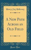 A New Path Across an Old Field (Classic Reprint)