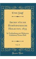 Archiv für die Homöopathische Heilkunst, 1835, Vol. 15: In Verbindung mit Mehreren Gelehrten; Erstes Heft (Classic Reprint)