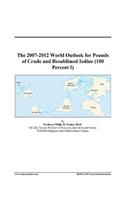 The 2007-2012 World Outlook for Pounds of Crude and Resublimed Iodine (100 Percent I)
