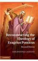 Reconstructing the Theology of Evagrius Ponticus