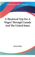 Theatrical Trip For A Wager! Through Canada And The United States