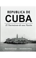 Republica de Cuba: Nacimiento de una Nacion: Volume 1