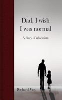 Dad, I wish I was normal: A diary of obsession