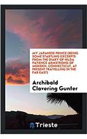 My Japanese Prince (Being Some Startling Excerpts from the Diary of Hilda Patience Armstrong of Meriden, Connecticut, at Present Travelling in the Far East)