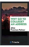 WHY GO TO COLLEGE? AN ADDRESS