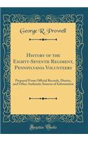 History of the Eighty-Seventh Regiment, Pennsylvania Volunteers: Prepared from Official Records, Diaries, and Other Authentic Sources of Information (Classic Reprint)