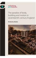 The Paradox of Body, Building and Motion in Seventeenth-Century England