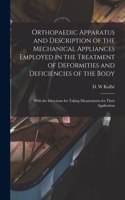 Orthopaedic Apparatus and Description of the Mechanical Appliances Employed in the Treatment of Deformities and Deficiencies of the Body