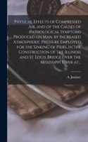 Physical Effects of Compressed Air, and of the Causes of Pathological Symptoms Produced on Man, by Increased Atmospheric Pressure Employed for the Sinking of Piers, in the Construction of the Illinois and St. Louis Bridge Over the Mississippi River