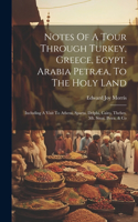 Notes Of A Tour Through Turkey, Greece, Egypt, Arabia Petræa, To The Holy Land