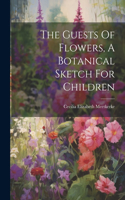The Guests Of Flowers, A Botanical Sketch For Children