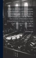 Précis De Droit Criminel Contenant L'explication Élémentaire De La Partie Générale Du Code Pénal, Du Code D'instruction Criminelle Et Des Lois Qui Ont Modifié Ces Deux Codes