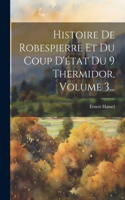 Histoire De Robespierre Et Du Coup D'état Du 9 Thermidor, Volume 3...