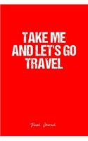 Travel Journal: Dot Grid Gift Idea - Take Me And Let'S Go Travel Travel Quote Journal - Red Dotted Diary, Planner, Gratitude, Writing, Travel, Goal, Bullet Notebook