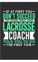 If At First You Don't Succeed Try Doing What Your Lacrosse Coach Told You To Do The First Time: 100 page 6 x 9 Blank lined journal for sport lovers perfect Gift to jot down his ideas and notes