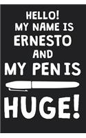 Hello! My Name Is ERNESTO And My Pen Is Huge!