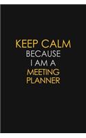 Keep Calm Because I Am A Meeting Planner