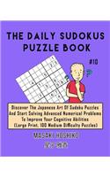 The Daily Sudokus Puzzle Book #10: Discover The Japanese Art Of Sudoku Puzzles And Start Solving Advanced Numerical Problems To Improve Your Cognitive Abilities (Large Print, 100 Medi