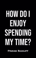 How Do I Enjoy Spending My Time?