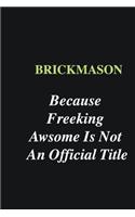 Brickmason Because Freeking Awsome is Not An Official Title