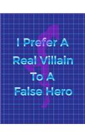 Graph Paper Notebook: I Prefer A Real Villain To A False Hero