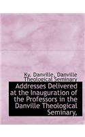 Addresses Delivered at the Inauguration of the Professors in the Danville Theological Seminary,
