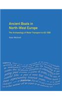 Ancient Boats in North-West Europe: The Archaeology of Water Transport to AD 1500