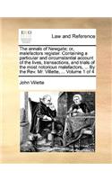 The Annals of Newgate; Or, Malefactors Register. Containing a Particular and Circumstantial Account of the Lives, Transactions, and Trials of the Most Notorious Malefactors, ... by the REV. Mr. Villette, ... Volume 1 of 4