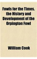 Fowls for the Times. the History and Development of the Orpington Fowl