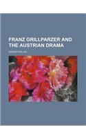 Franz Grillparzer and the Austrian Drama (Volume 2265)