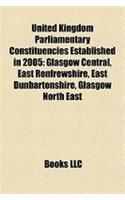 United Kingdom Parliamentary Constituencies Established in 2005: Glasgow Central, East Renfrewshire, East Dunbartonshire, Glasgow North East(English)