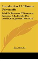Introduction A L'Histoire Universelle: Suivi Du Discours D'Ouverture Prononce A La Faculte Des Lettres, Le 9 Janvier 1834 (1835)(French)