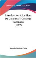 Introduccion a la Flora de Cataluna Y Catalogo Razonado (1877)