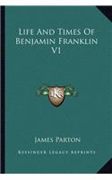 Life And Times Of Benjamin Franklin V1