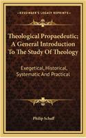 Theological Propaedeutic; A General Introduction to the Study of Theology: Exegetical, Historical, Systematic and Practical