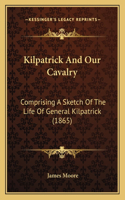 Kilpatrick and Our Cavalry: Comprising a Sketch of the Life of General Kilpatrick (1865)