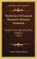 Review of General Sherman's Memoirs Examined