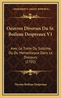 Oeuvres Diverses Du Sr. Boileau Despreaux V1: Avec Le Traite Du Sublime, Ou Du Merveilleaux Dans Le Discours (1701)